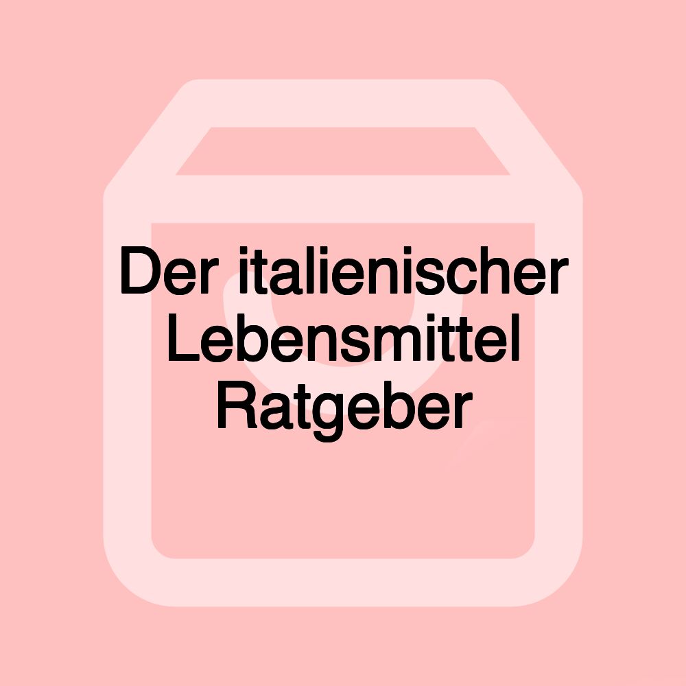 Der italienischer Lebensmittel Ratgeber