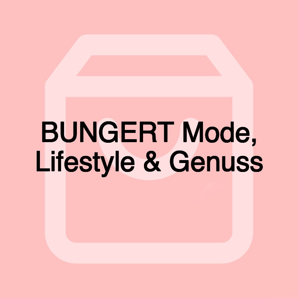 BUNGERT Mode, Lifestyle & Genuss