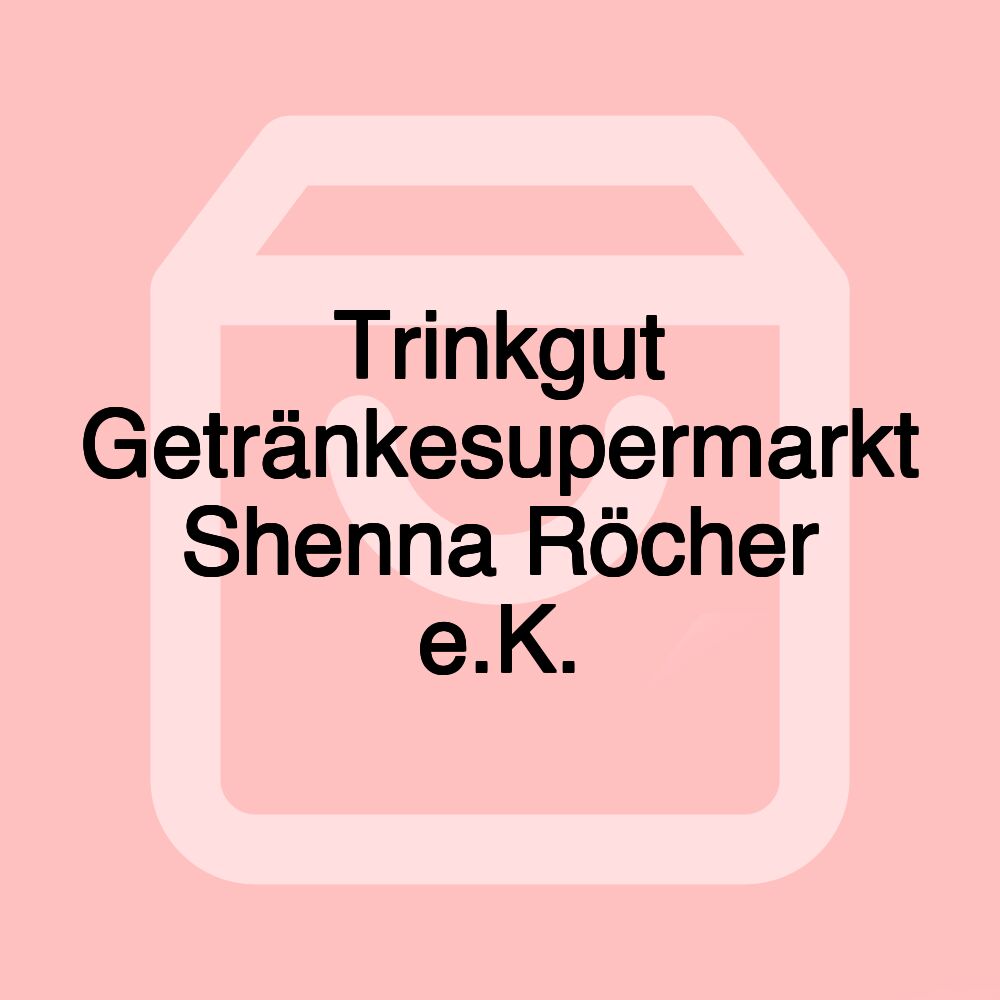 Trinkgut Getränkesupermarkt Shenna Röcher e.K.