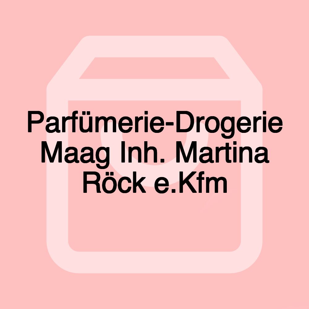 Parfümerie-Drogerie Maag Inh. Martina Röck e.Kfm