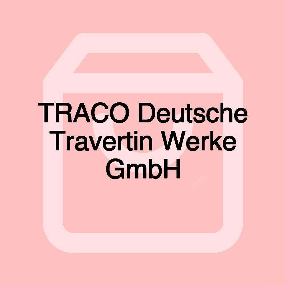 TRACO Deutsche Travertin Werke GmbH