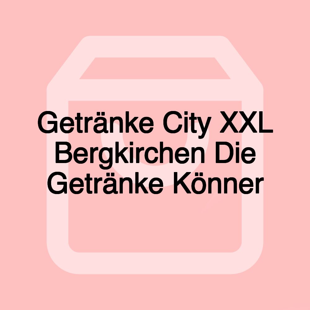 Getränke City XXL Bergkirchen Die Getränke Könner