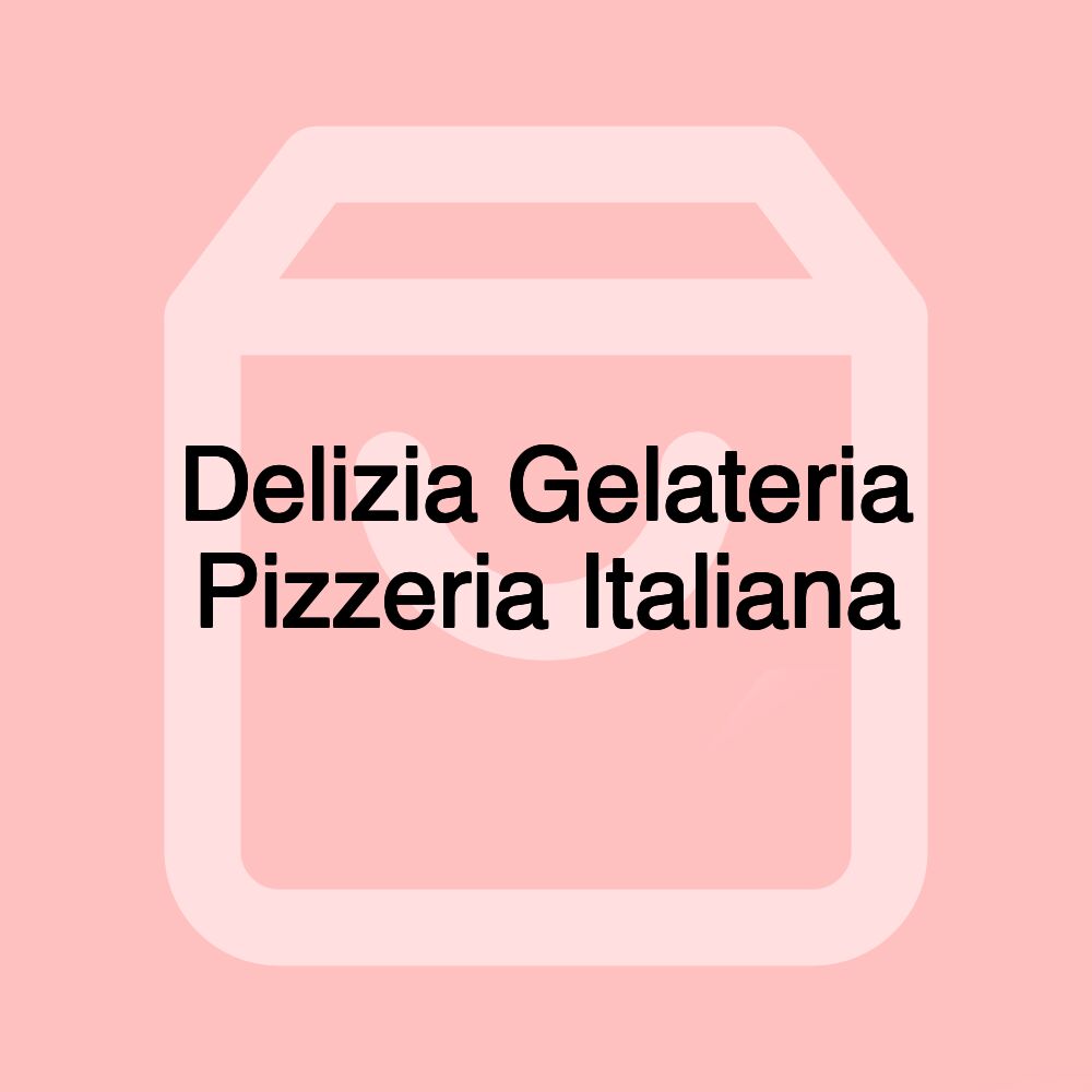 Delizia Gelateria Pizzeria Italiana