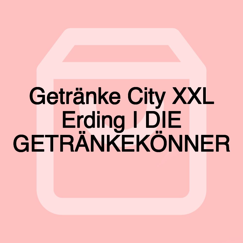 Getränke City XXL Erding I DIE GETRÄNKEKÖNNER