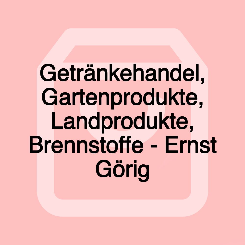 Getränkehandel, Gartenprodukte, Landprodukte, Brennstoffe - Ernst Görig