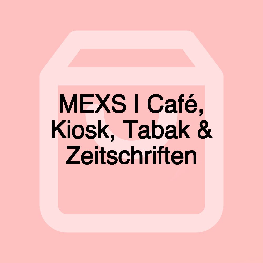 MEXS | Café, Kiosk, Tabak & Zeitschriften