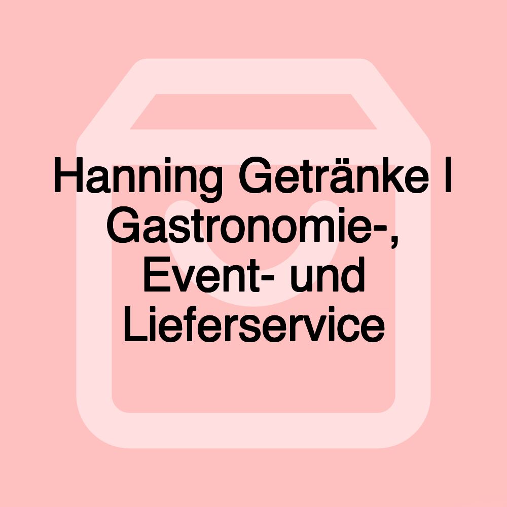 Hanning Getränke | Gastronomie-, Event- und Lieferservice