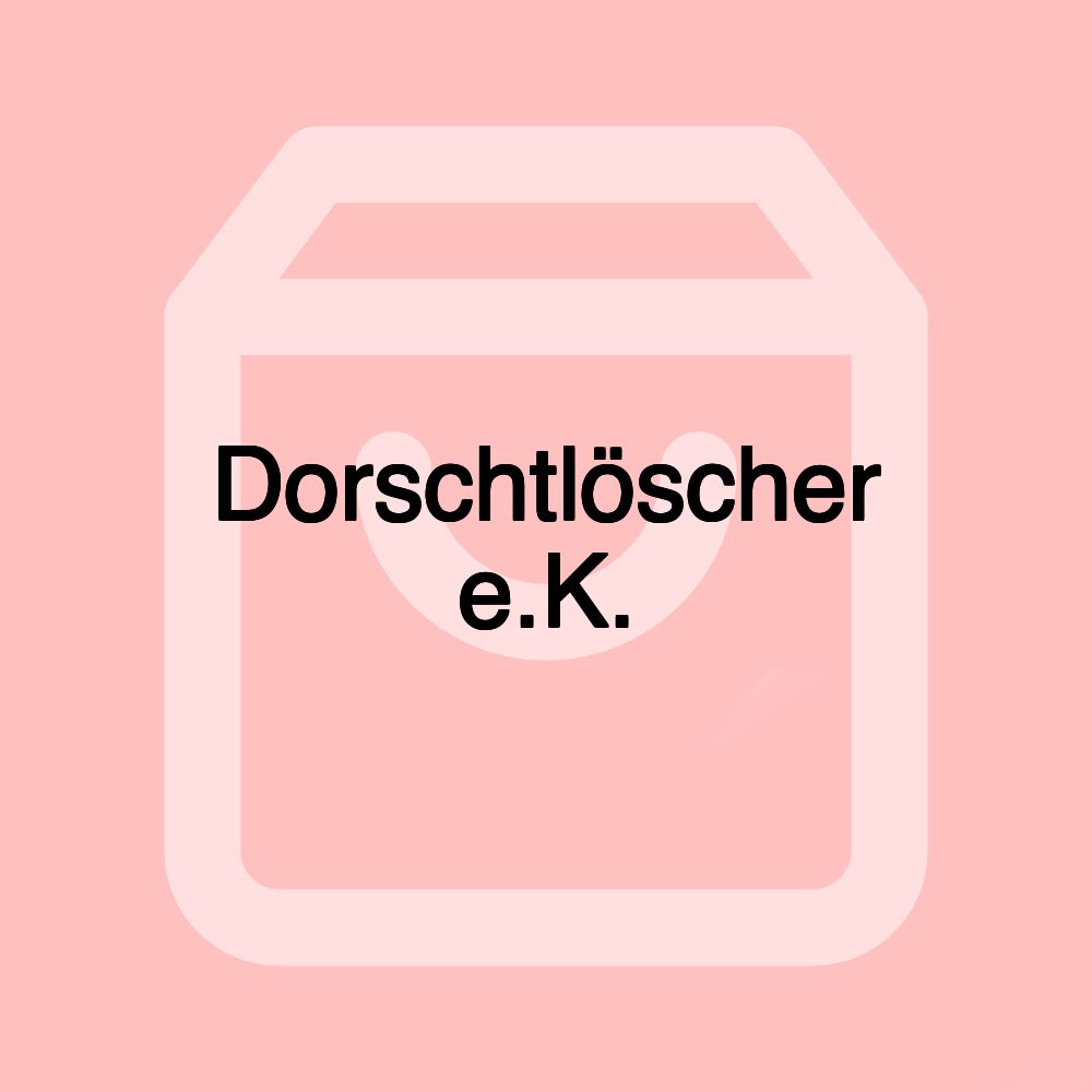 Dorschtlöscher e.K.