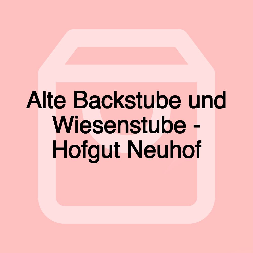 Alte Backstube und Wiesenstube - Hofgut Neuhof