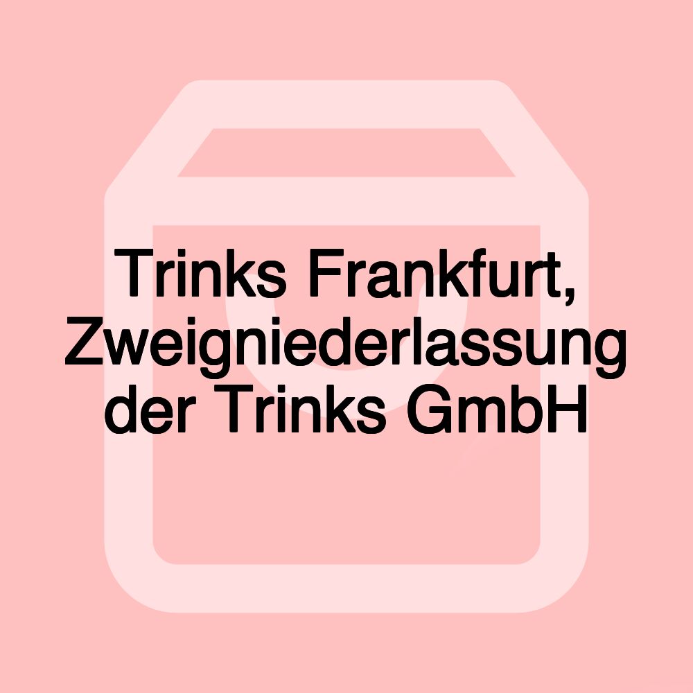 Trinks Frankfurt, Zweigniederlassung der Trinks GmbH