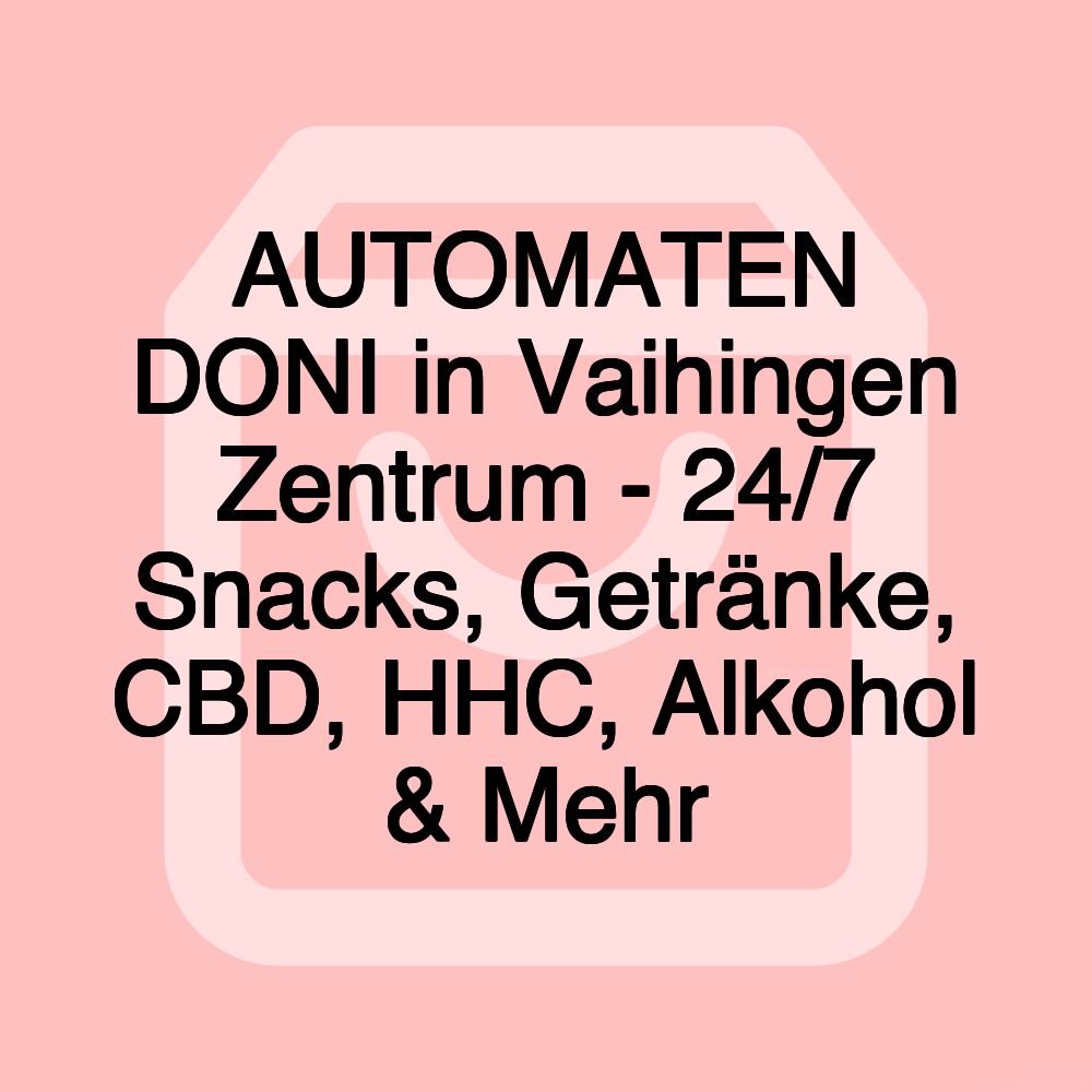 AUTOMATEN DONI in Vaihingen Zentrum - 24/7 Snacks, Getränke, CBD, HHC, Alkohol & Mehr