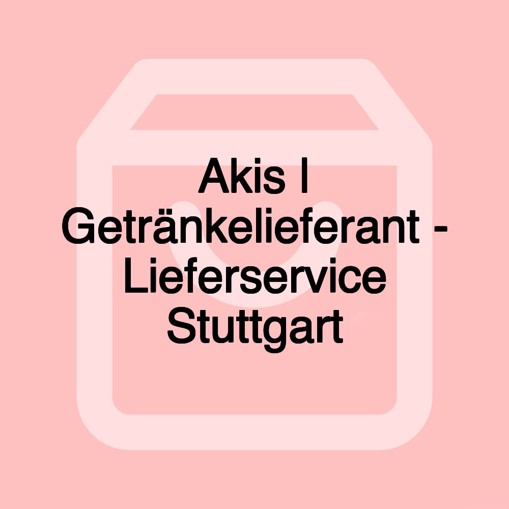 Akis | Getränkelieferant - Lieferservice Stuttgart