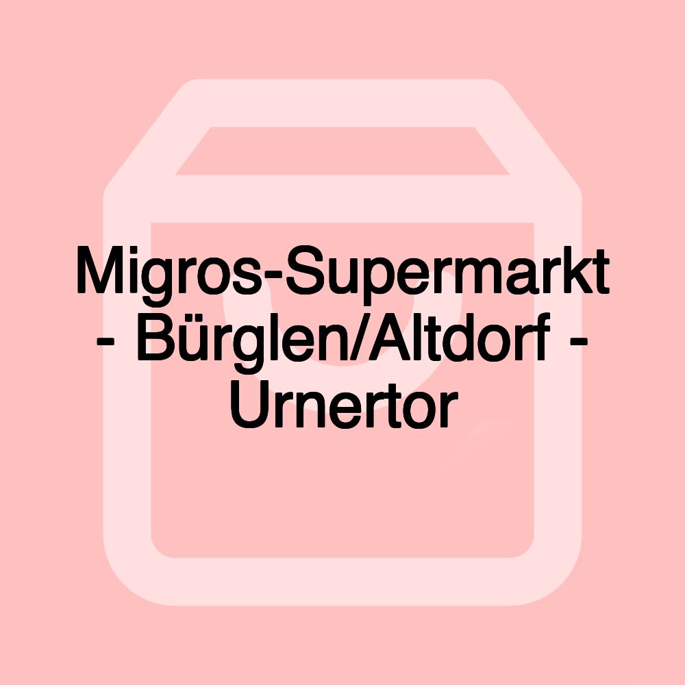 Migros-Supermarkt - Bürglen/Altdorf - Urnertor