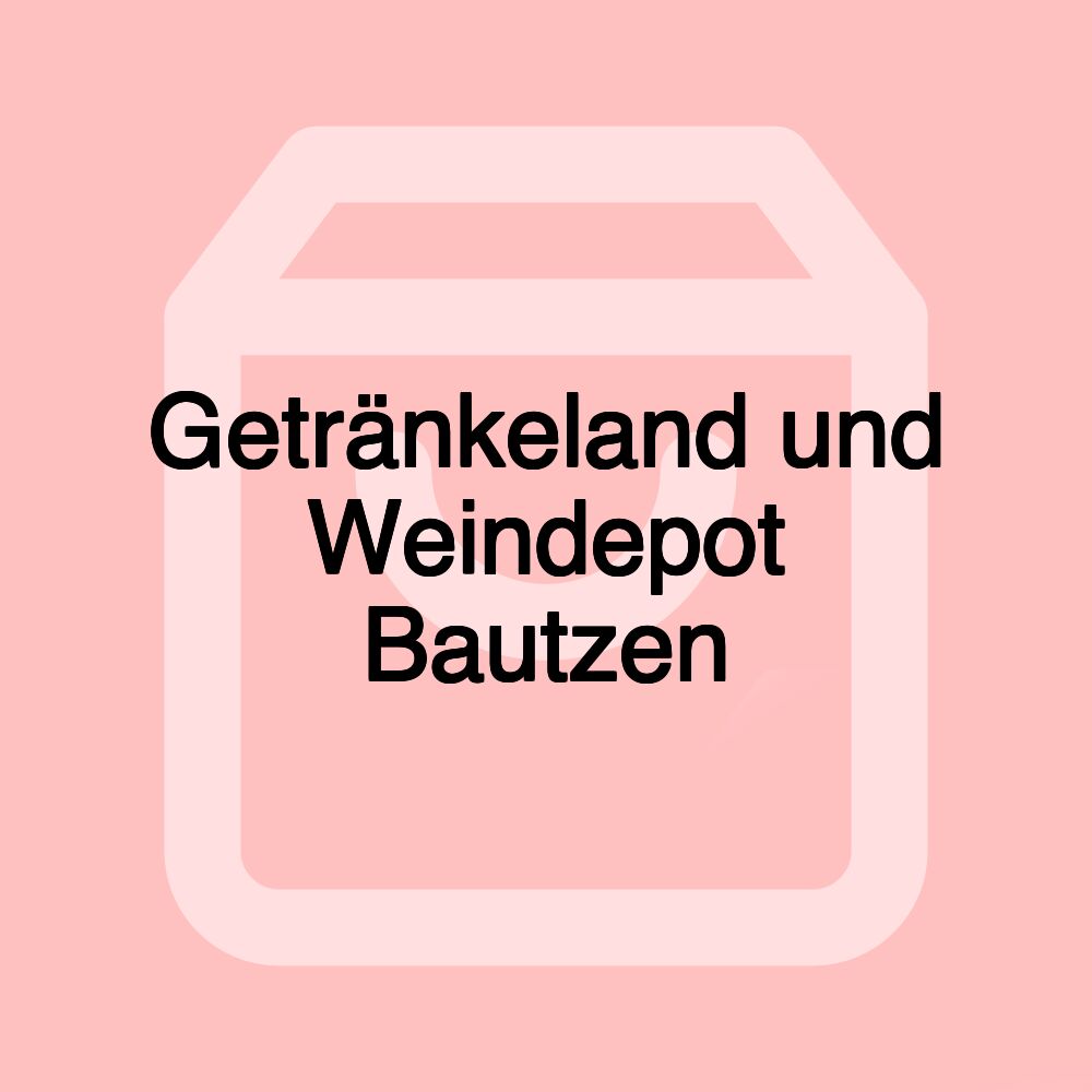 Getränkeland und Weindepot Bautzen