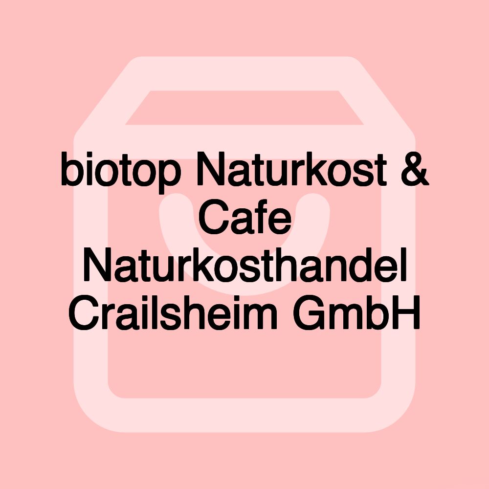 biotop Naturkost & Cafe Naturkosthandel Crailsheim GmbH