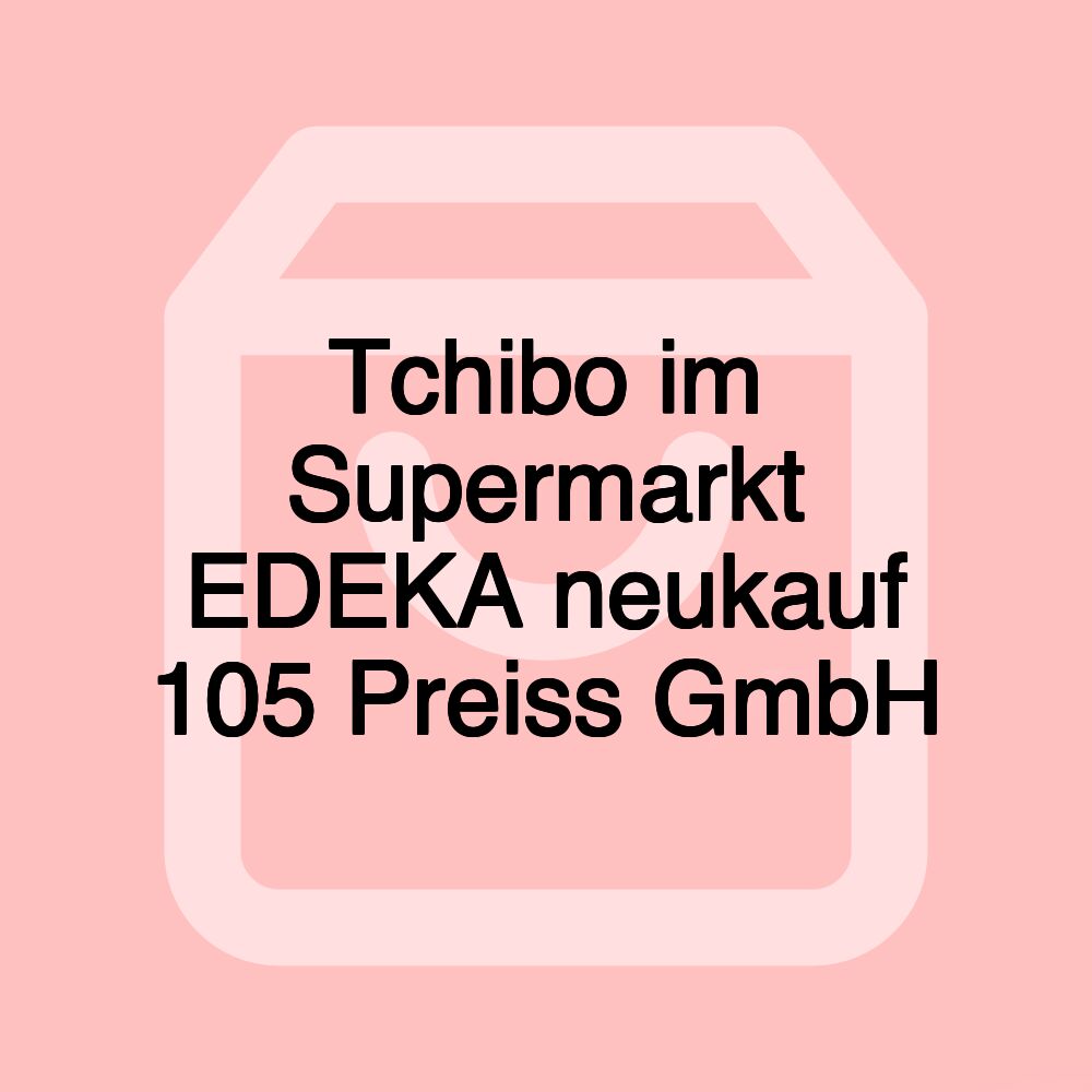 Tchibo im Supermarkt EDEKA neukauf 105 Preiss GmbH