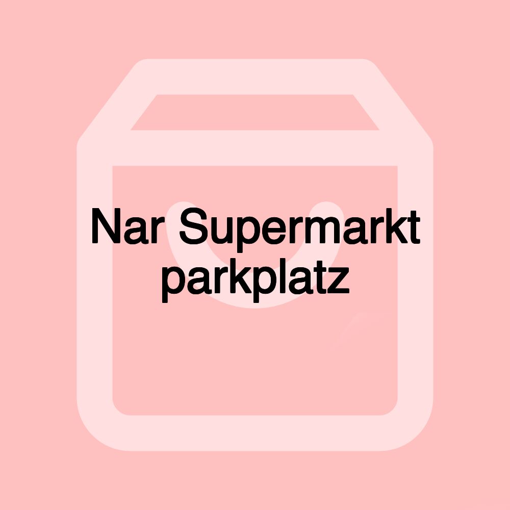 Nar Supermarkt parkplatz