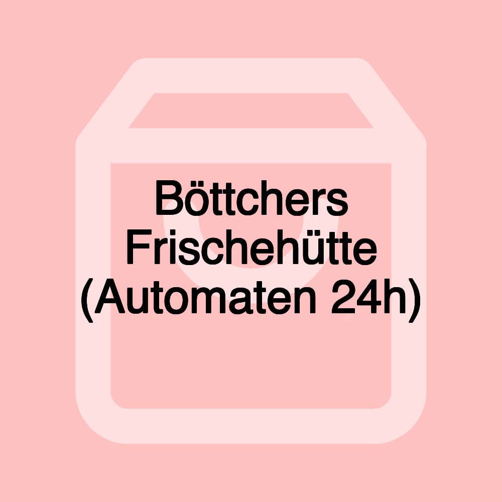 Böttchers Frischehütte (Automaten 24h)