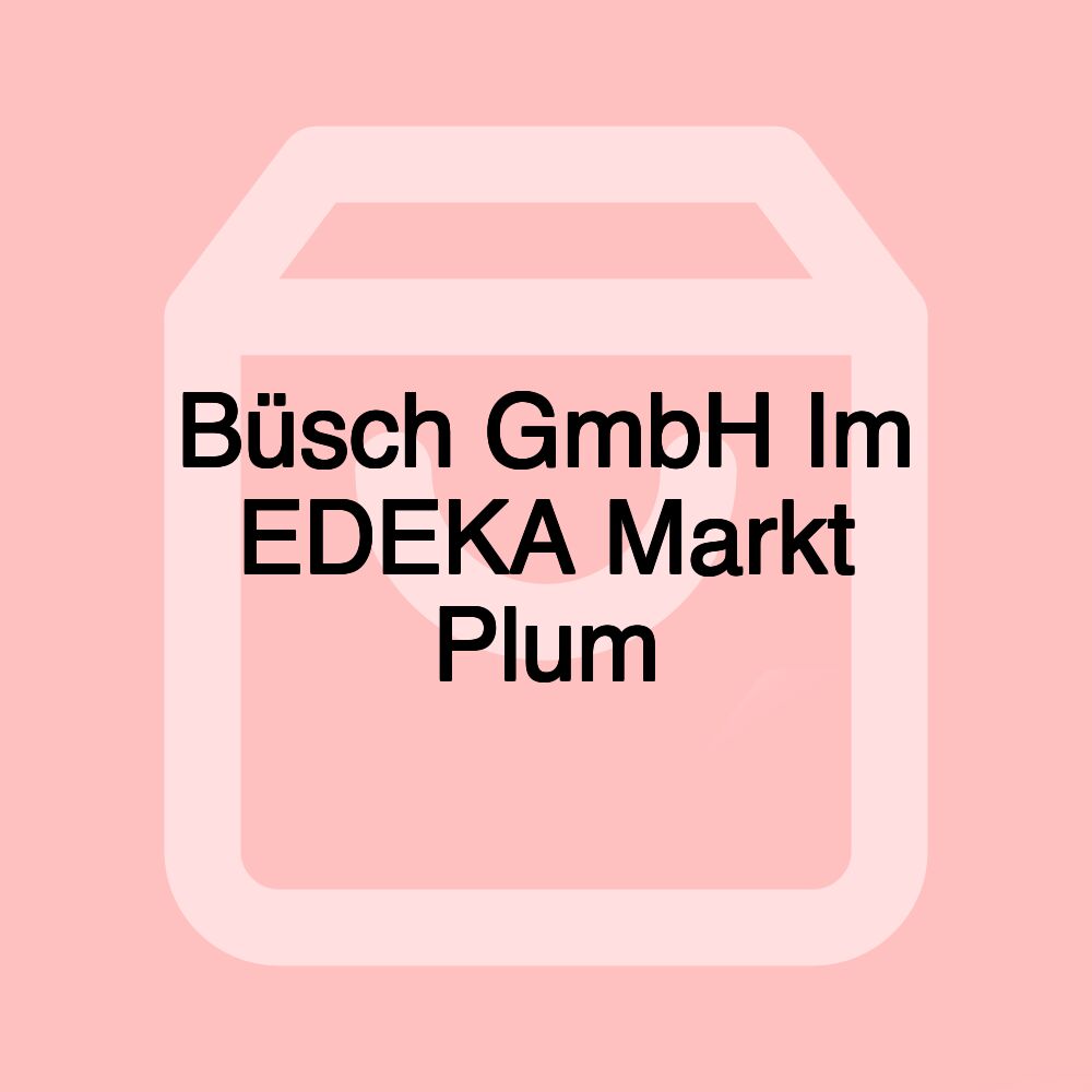 Büsch GmbH Im EDEKA Markt Plum