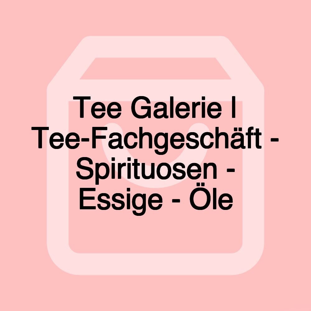 Tee Galerie | Tee-Fachgeschäft - Spirituosen - Essige - Öle