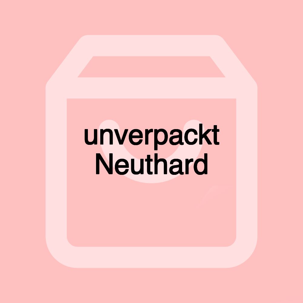 unverpackt Neuthard