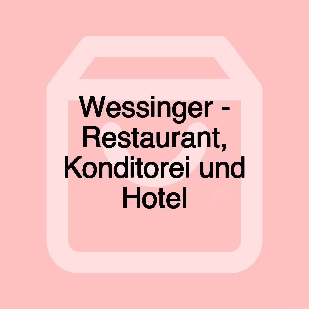 Wessinger - Restaurant, Konditorei und Hotel