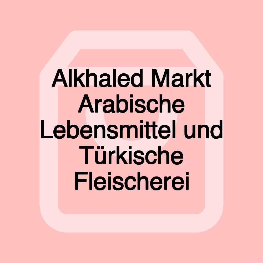 Alkhaled Markt Arabische Lebensmittel und Türkische Fleischerei