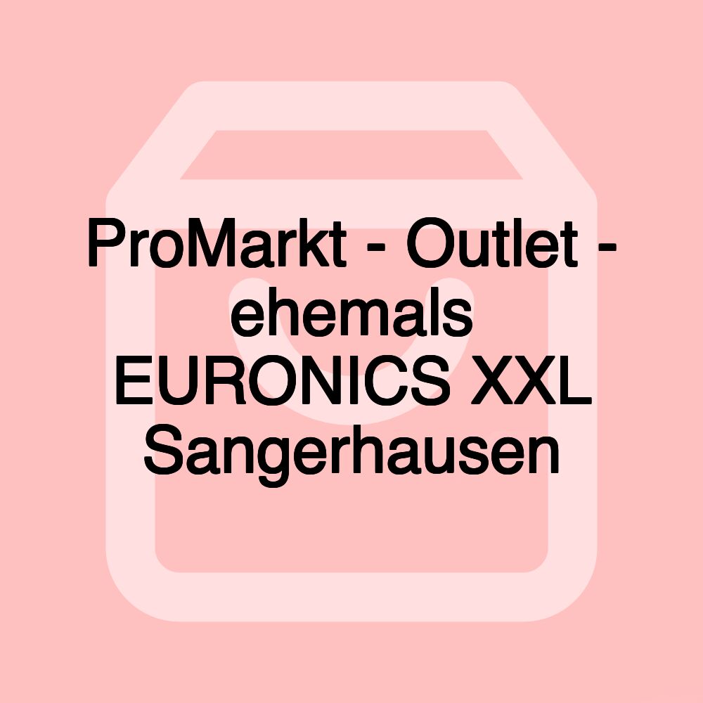 ProMarkt - Outlet - ehemals EURONICS XXL Sangerhausen