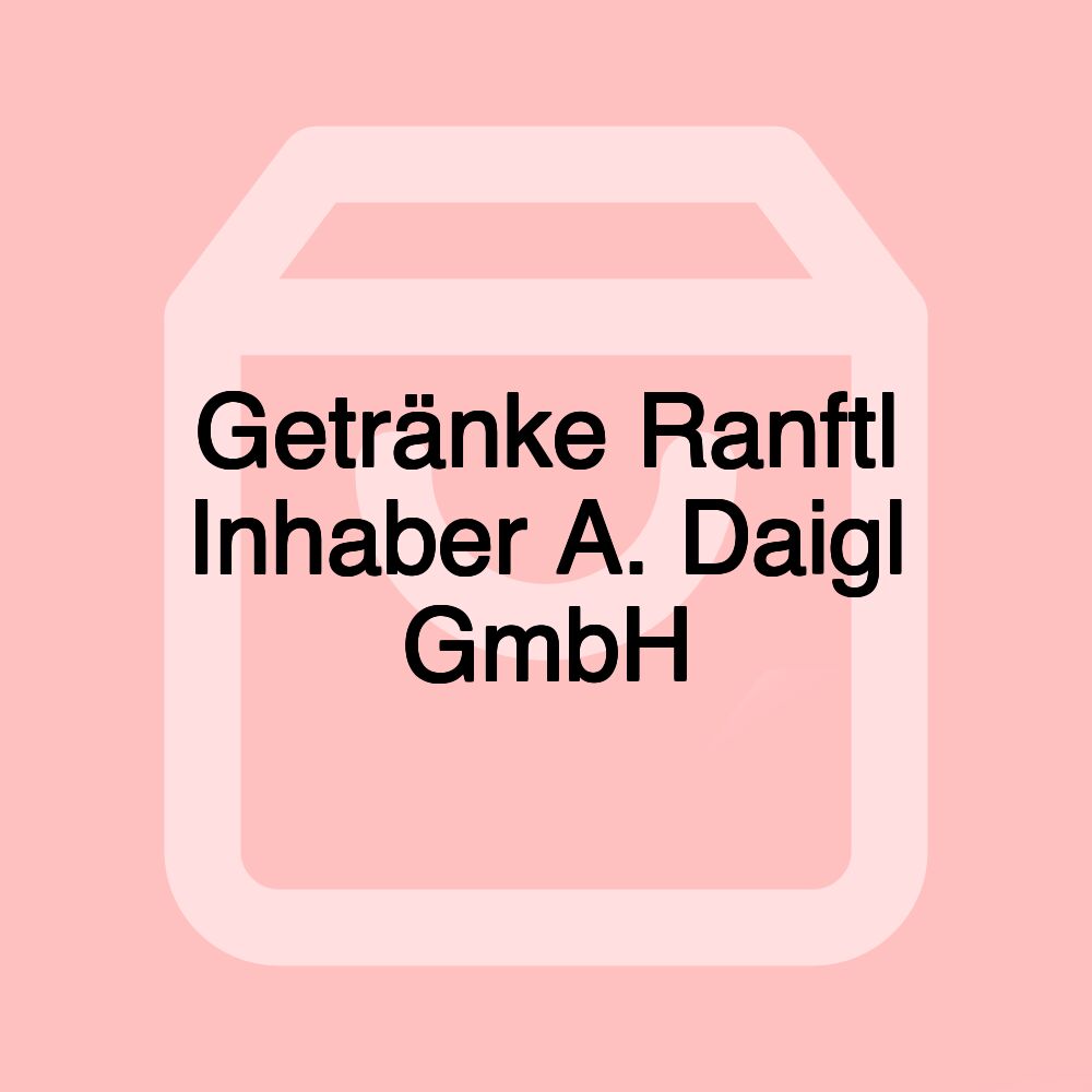 Getränke Ranftl Inhaber A. Daigl GmbH