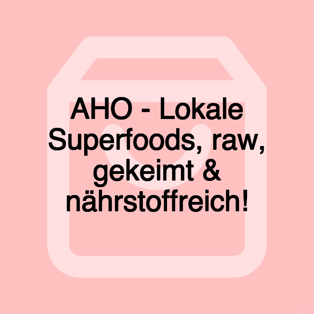 AHO - Lokale Superfoods, raw, gekeimt & nährstoffreich!