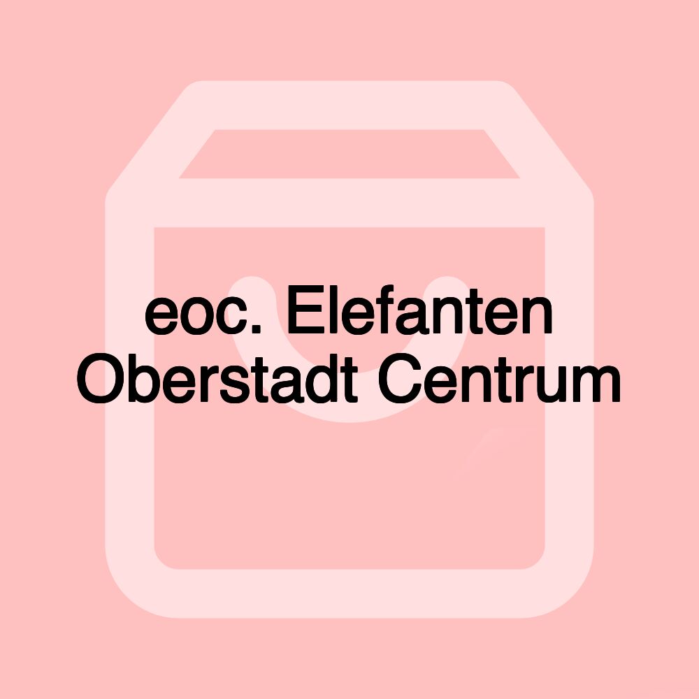 eoc. Elefanten Oberstadt Centrum