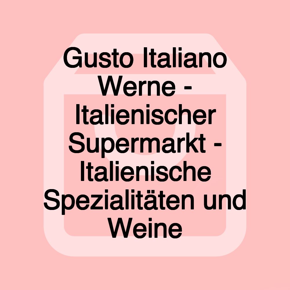 Gusto Italiano Werne - Italienischer Supermarkt - Italienische Spezialitäten und Weine