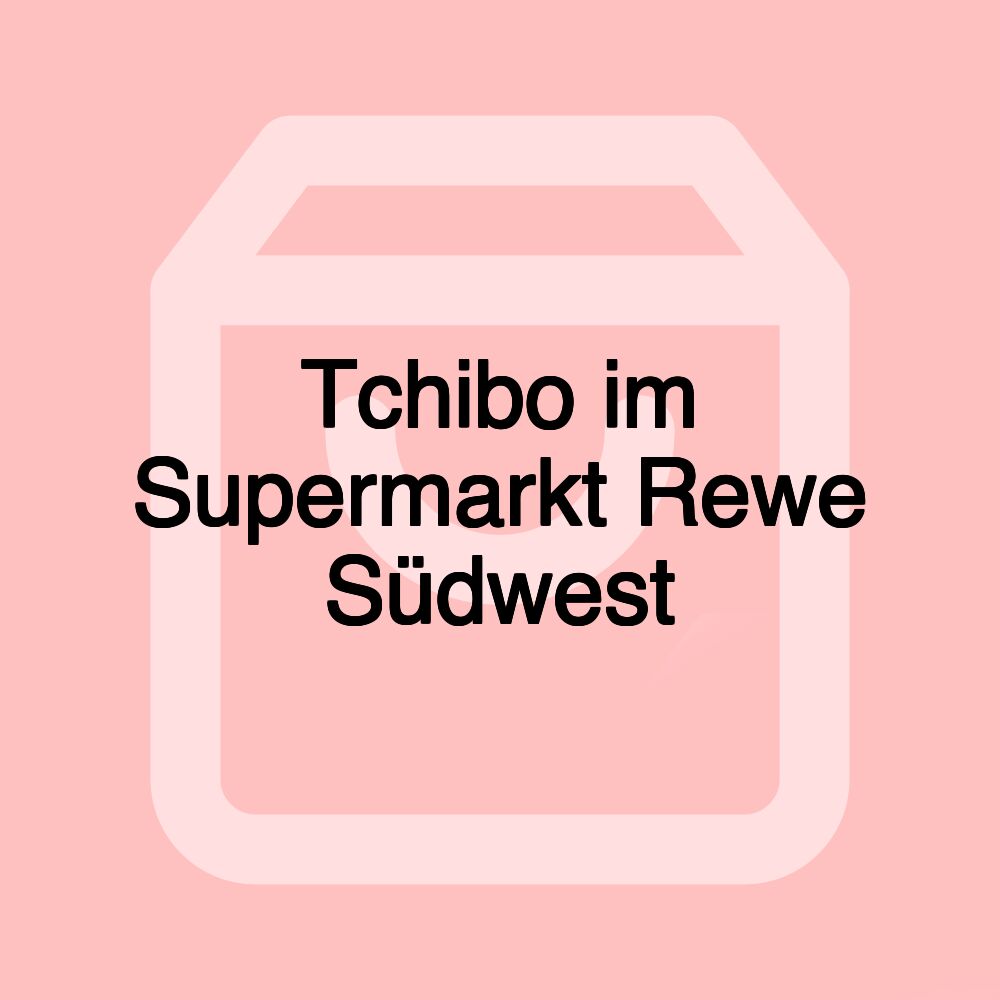 Tchibo im Supermarkt Rewe Südwest