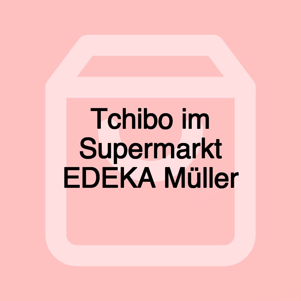 Tchibo im Supermarkt EDEKA Müller