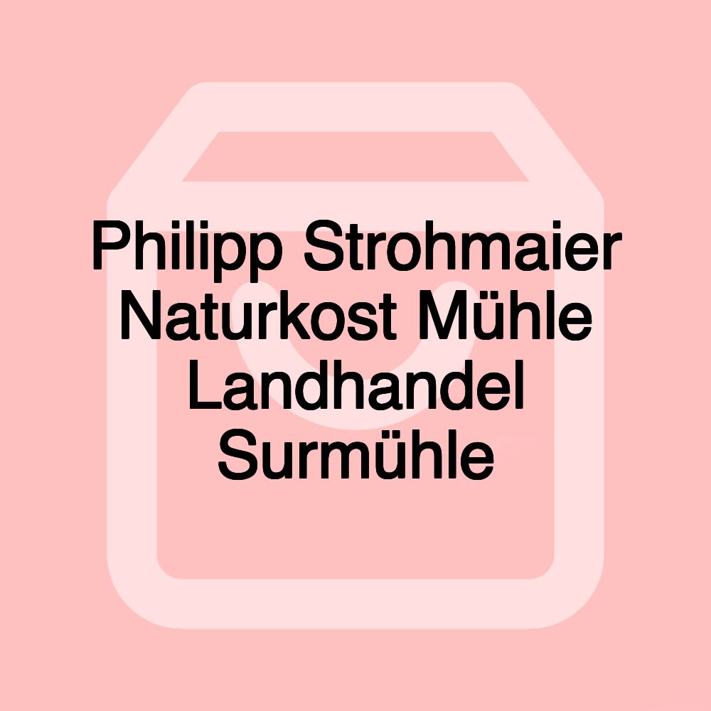 Philipp Strohmaier Naturkost Mühle Landhandel Surmühle