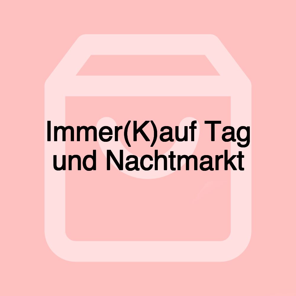 Immer(K)auf Tag und Nachtmarkt