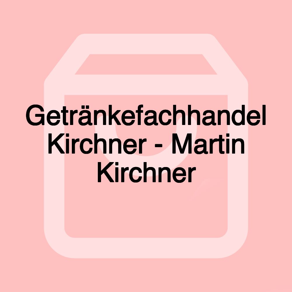 Getränkefachhandel Kirchner - Martin Kirchner